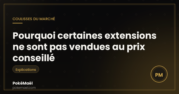 Pourquoi certaines extensions Pokémon ne sont pas vendues au Prix de Vente Conseillé ?