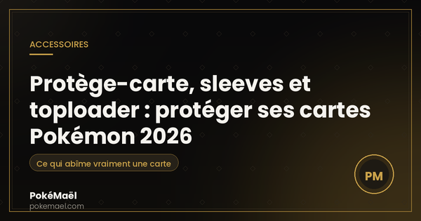 Protège-carte, sleeves et toploader : bien protéger ses cartes Pokémon 2026
