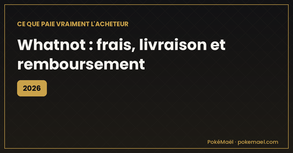 Whatnot 2026 : frais, livraison et remboursement, ce que paie vraiment l'acheteur
