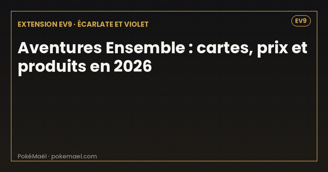 Aventures Ensemble Pokémon : cartes, prix et produits en 2026