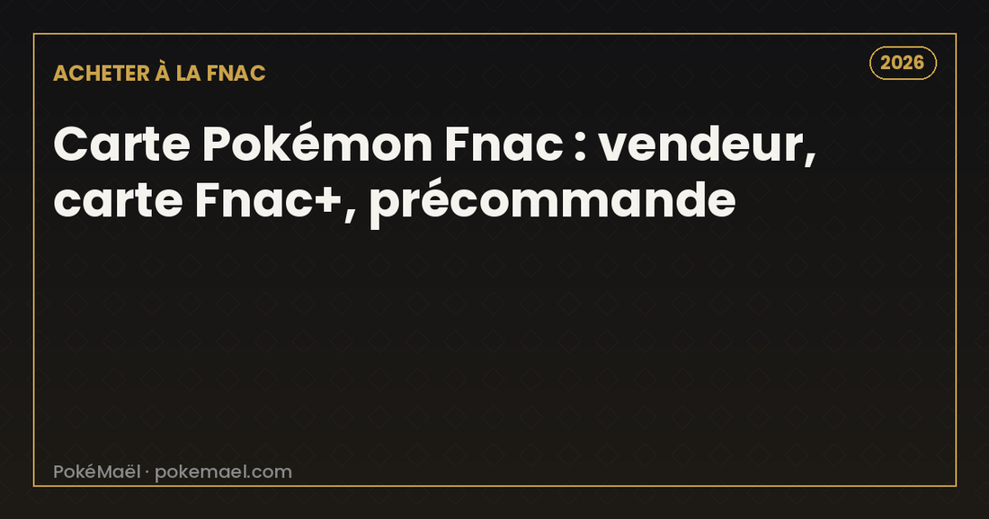 Cartes Pokémon à la Fnac en 2026 : vendeur, carte Fnac+ et précommande