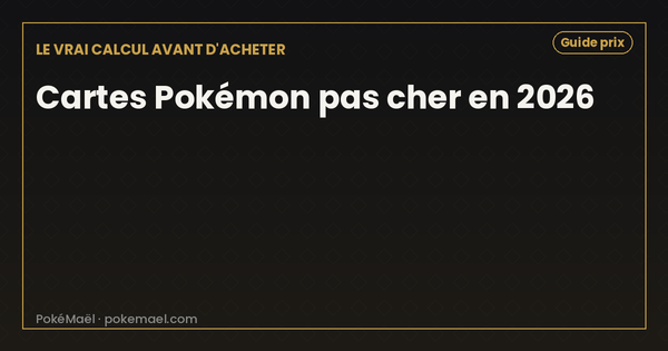 Cartes Pokémon pas cher en 2026 : le vrai calcul avant d'acheter