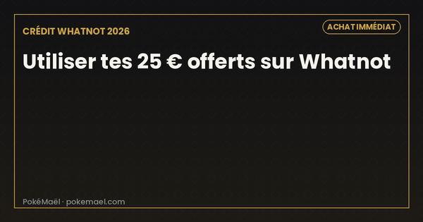25 € offerts Whatnot : ton produit Pokémon scellé gratuit en achat immédiat (2026)